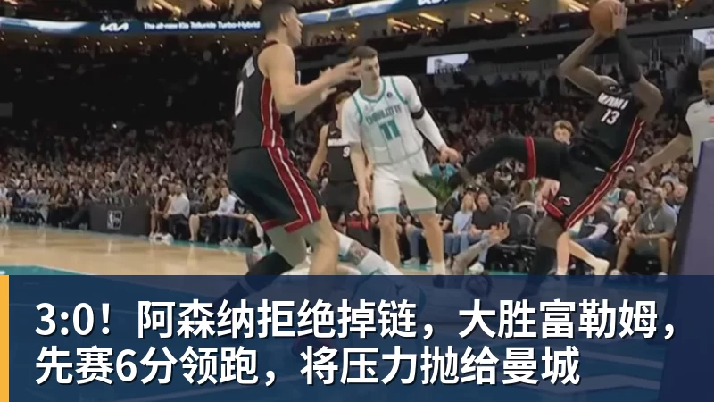 3:0！阿森纳拒绝掉链，大胜富勒姆，先赛6分领跑，将压力抛给曼城