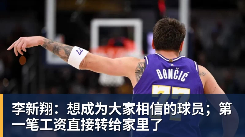 李新翔：想成为大家相信的球员；第一笔工资直接转给家里了